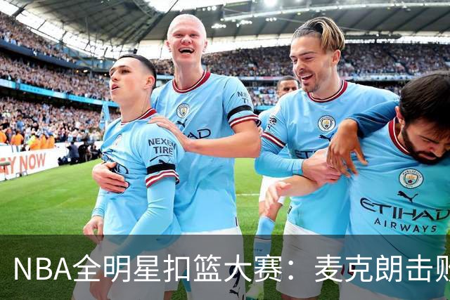 NBA全明星扣篮大赛：麦克朗击败杰伦布朗卫冕